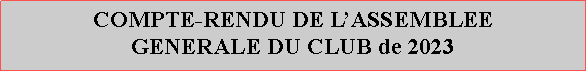 Zone de Texte: COMPTE-RENDU DE L’ASSEMBLEE GENERALE DU CLUB de 2023