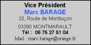 Zone de Texte: Vice PrésidentPatrick DEMANGE6, Lot Prés de la Gare03390 MONTMARAULTTél : 04 70 07 68 81 et 07 89 03 09 37Mail : demange.patrick@neuf.fr 